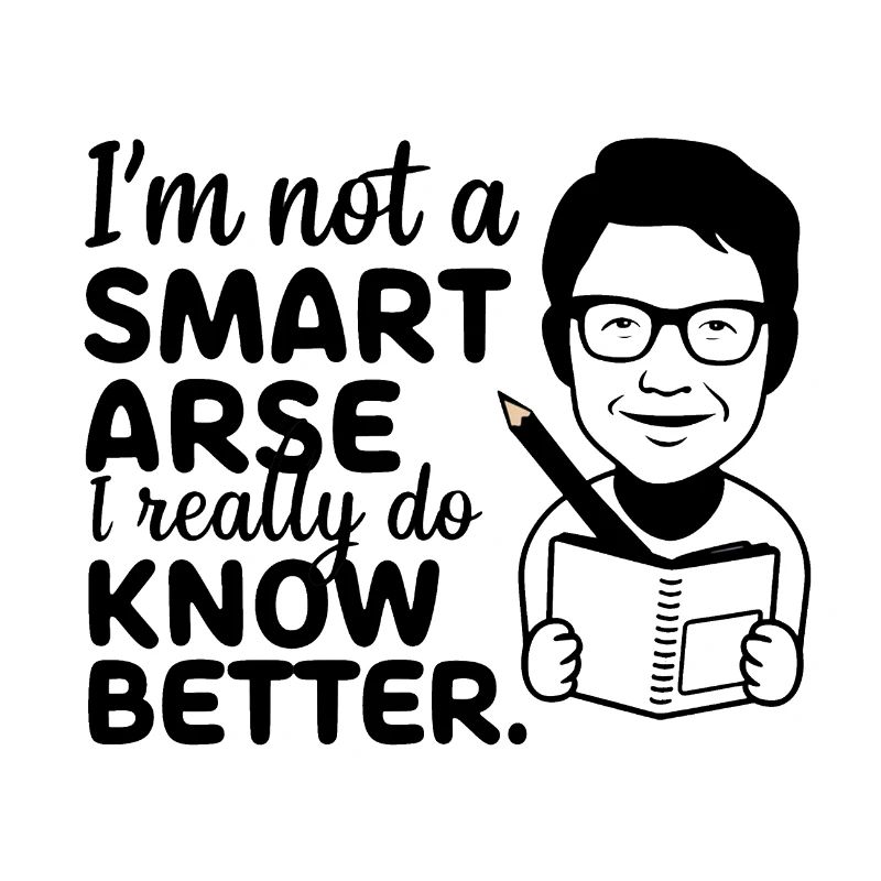 I'm not a smartass, I really know better