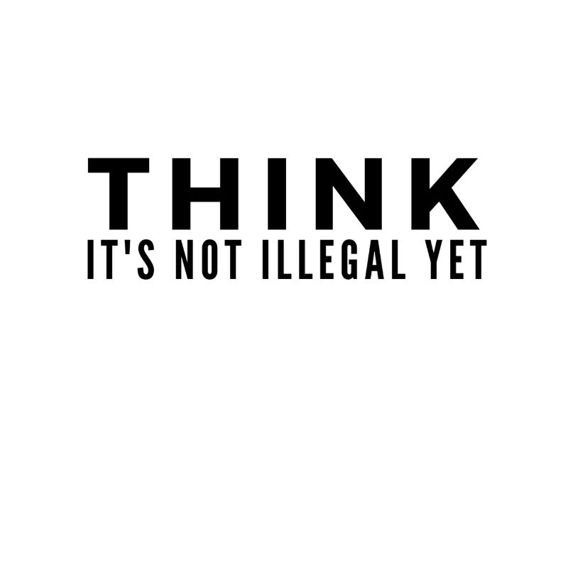 Think Its Not illegal Yet lustiger Spruch Geschenk
