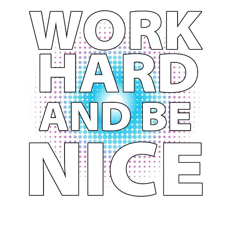 Work hard and be nice