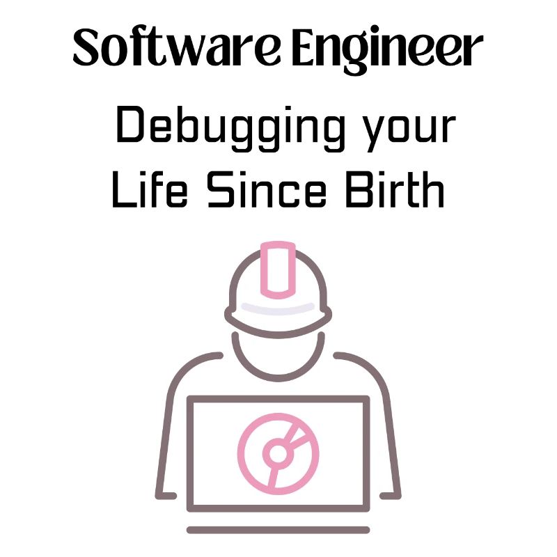 Software Engineer: Debugging your Life Since Birth