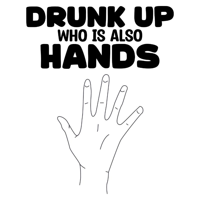 Drunk Who Also Has Hands - Funny Drinkers
