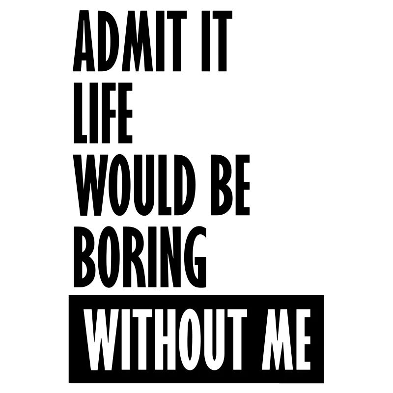 boring life without me