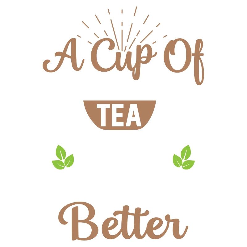 A Cup Of Tea Makes Everything Better Tea Drinker