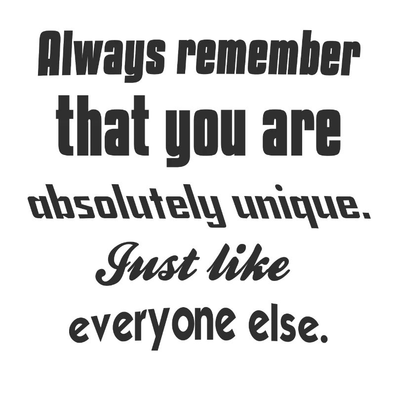 Always remember that you are absolutely unique