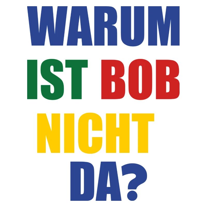 warum ist bob nicht da?