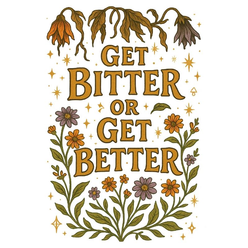 Get Bitter or get Better