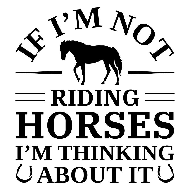 If I’m Not Riding Horses I’m Thinking About It