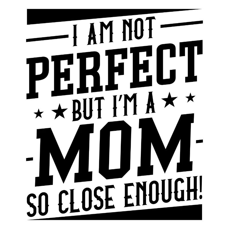 Ich bin nicht perfekt, aber ich bin eine Mutter, die so nah genug ist