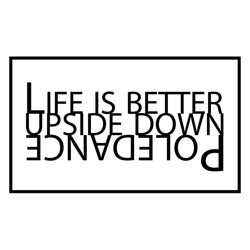 Life is better upside down