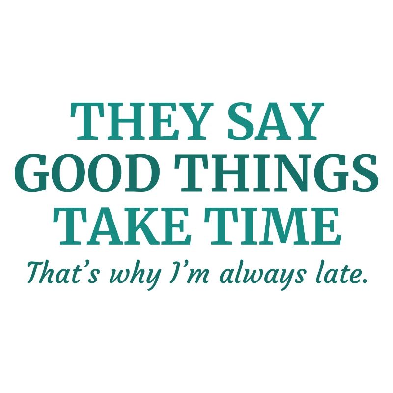 Good Things Take Time