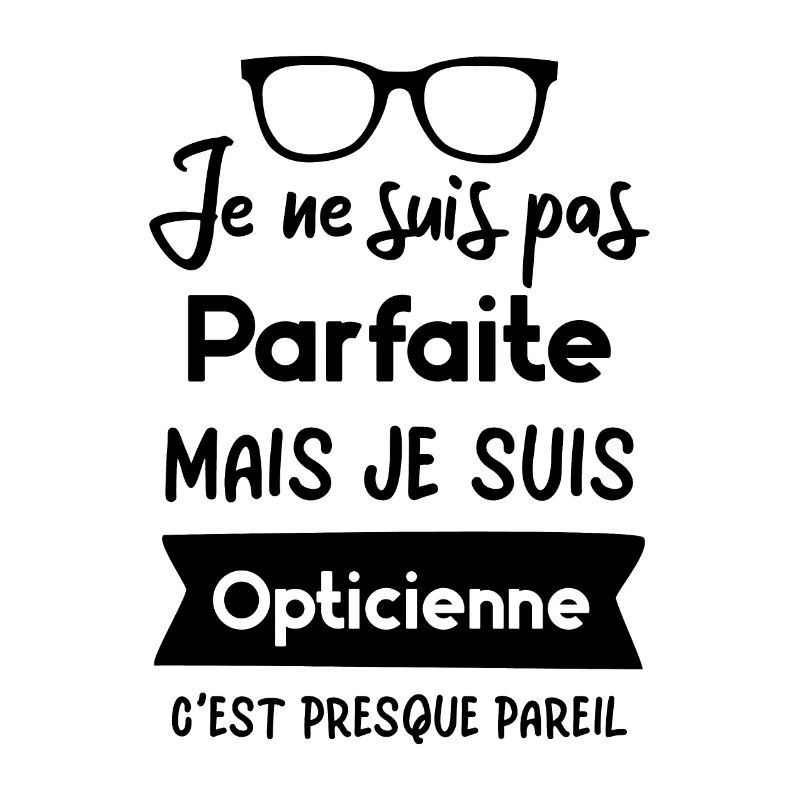 Je suis pas parfaite mais je suis opticienne