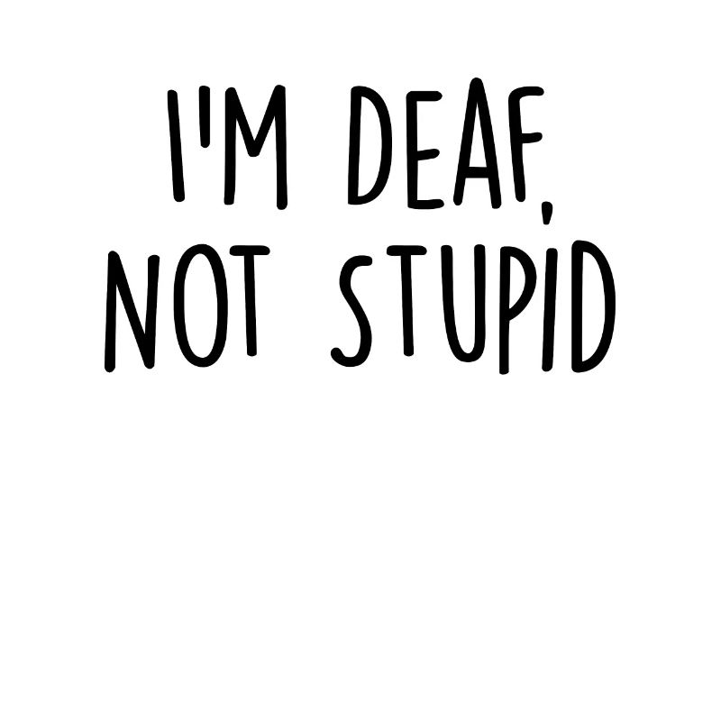 I'm Deaf Not Stupid Funny Deaf Awareness Hearing