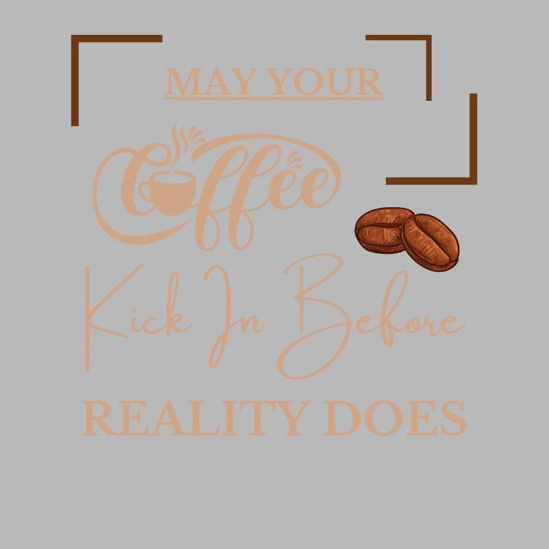 May Your Coffee Kick In Before Reality Does