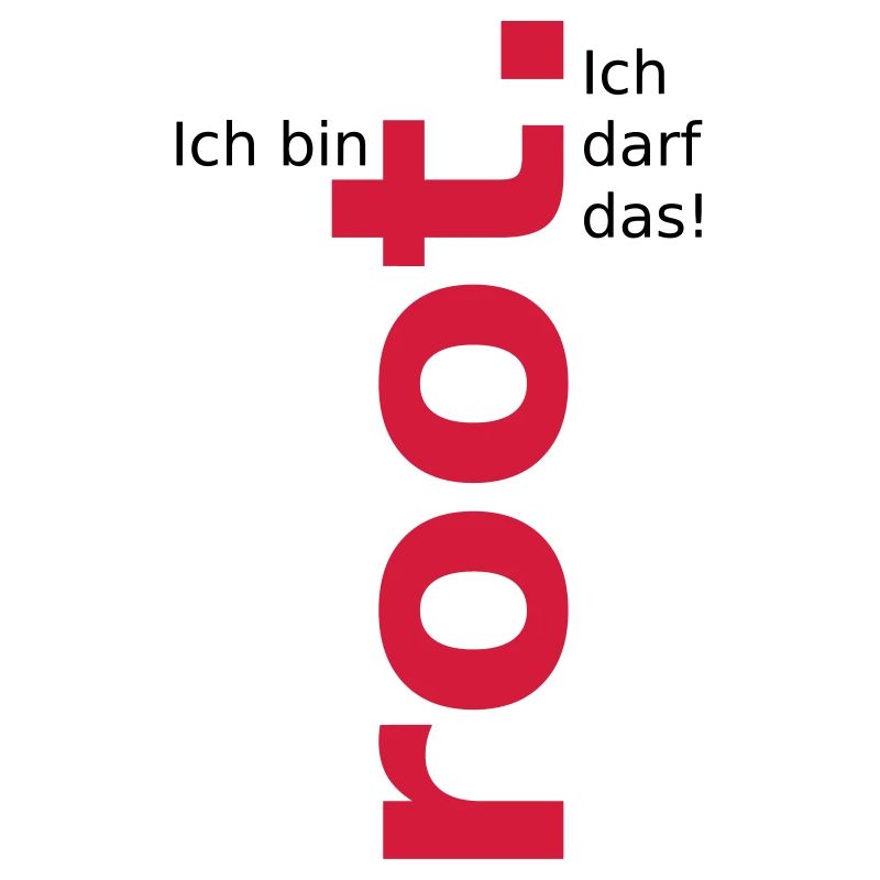 Ich bin root ich darf das