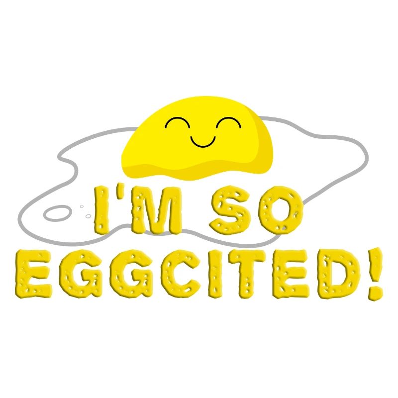 I'm so eggcited Fried Egg Funny