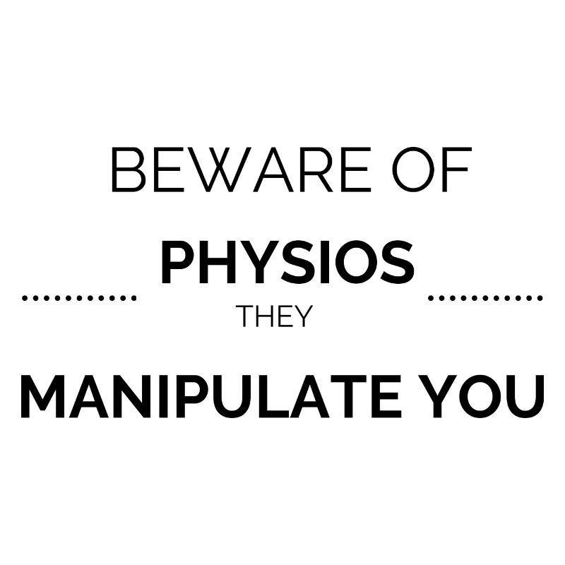 Physios manipulate you !