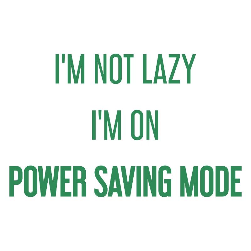 I'm not lazy, I'm in power saving mode!