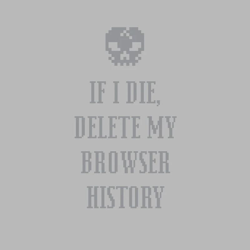 Funny If I Die Delete My Browser History