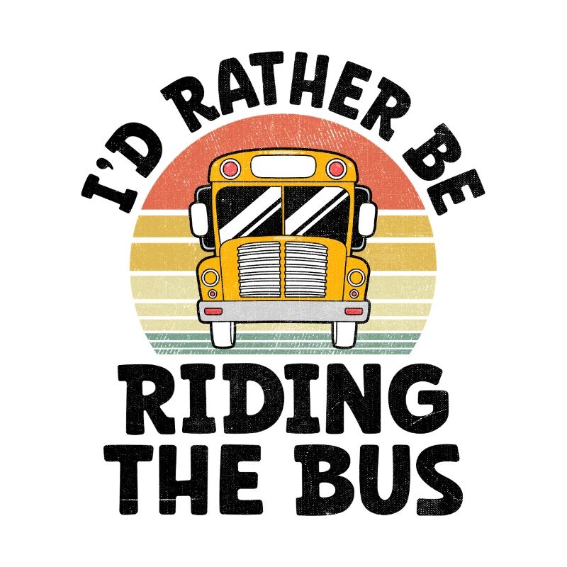 I'd Rather Be Riding The Bus Driver School Busman