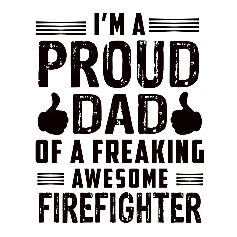Im A Proud Dad Oa Freaking Awesome Firefighter