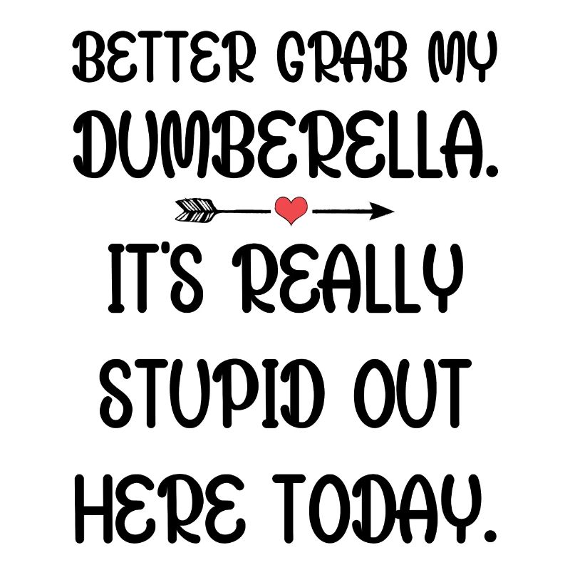 Better grab my Dumberella. It's really stupid out