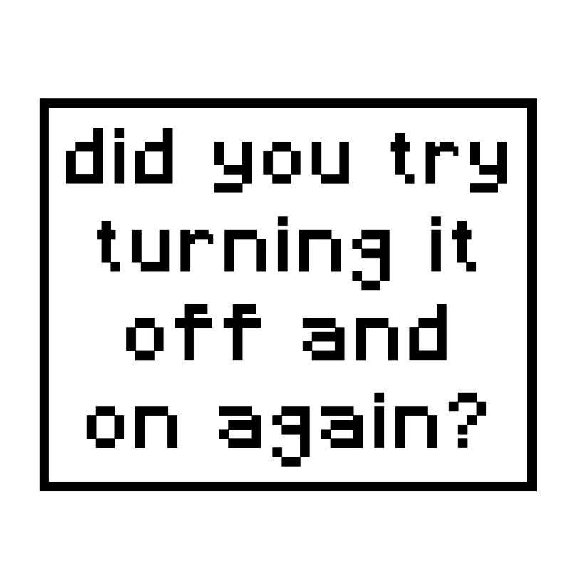 Sysadmin - did you try turning it on and on again?