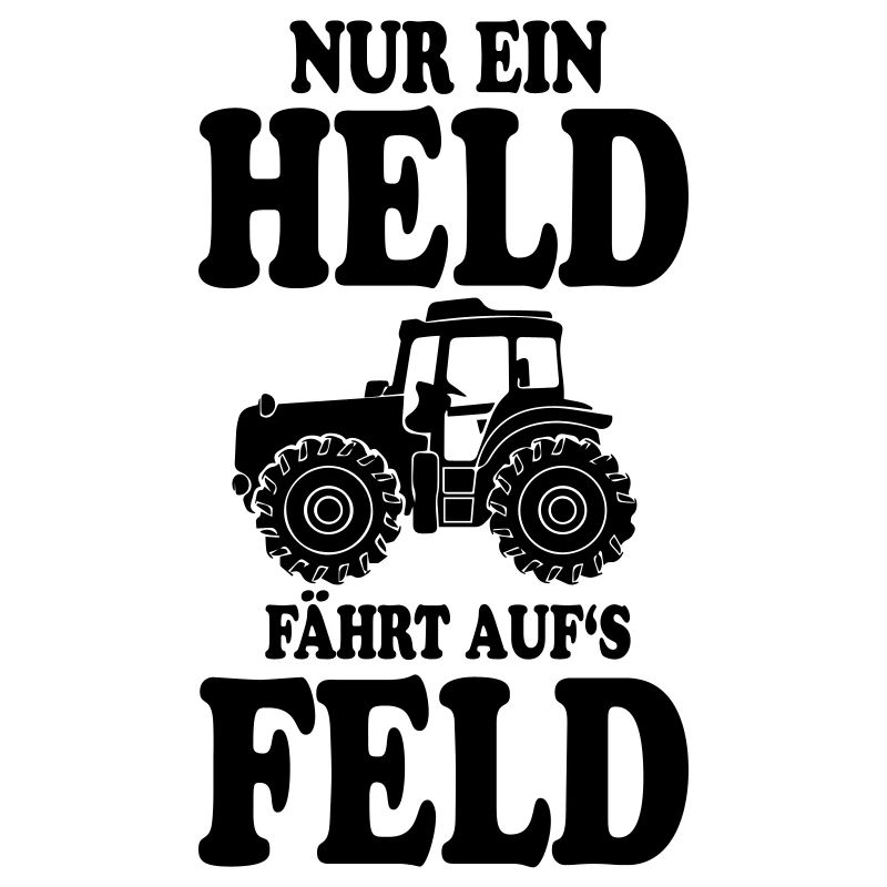 TRAKTOR SPRUCH NUR EIN HELD FÄHRT AUFS FELD