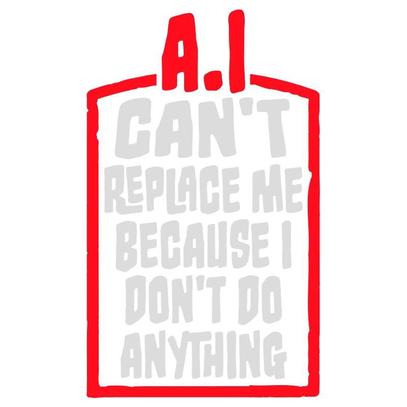 AI Can't Replace Me I Don't Do Anything Humor Joke
