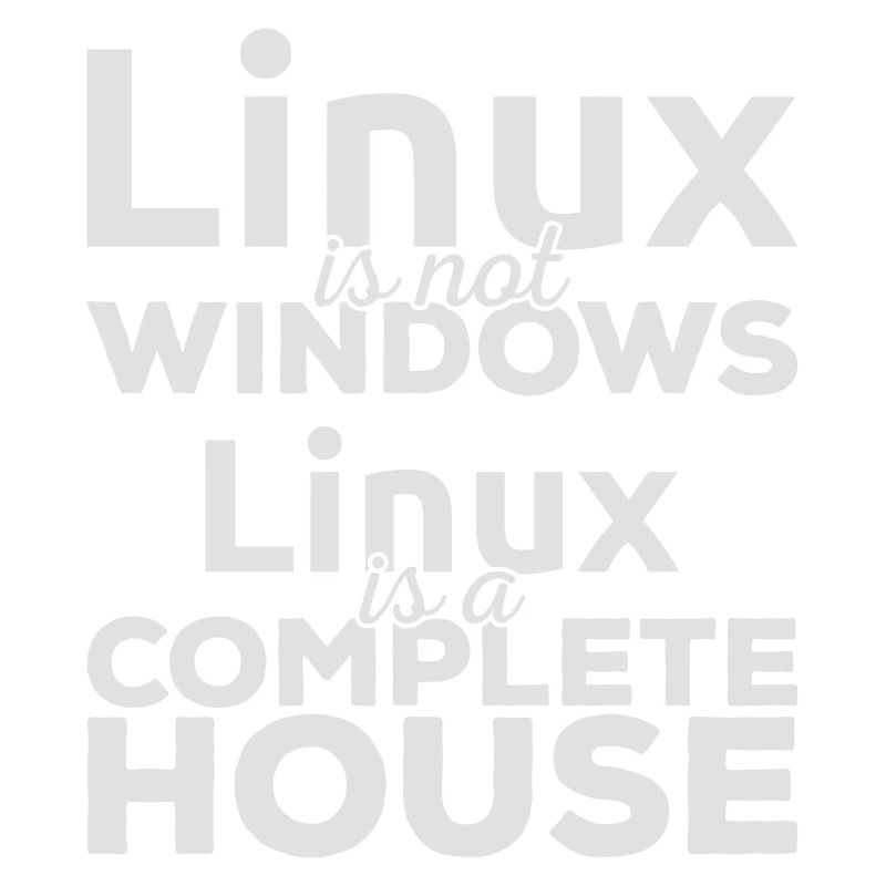 Linux is not Windows! Linux is a complete house!