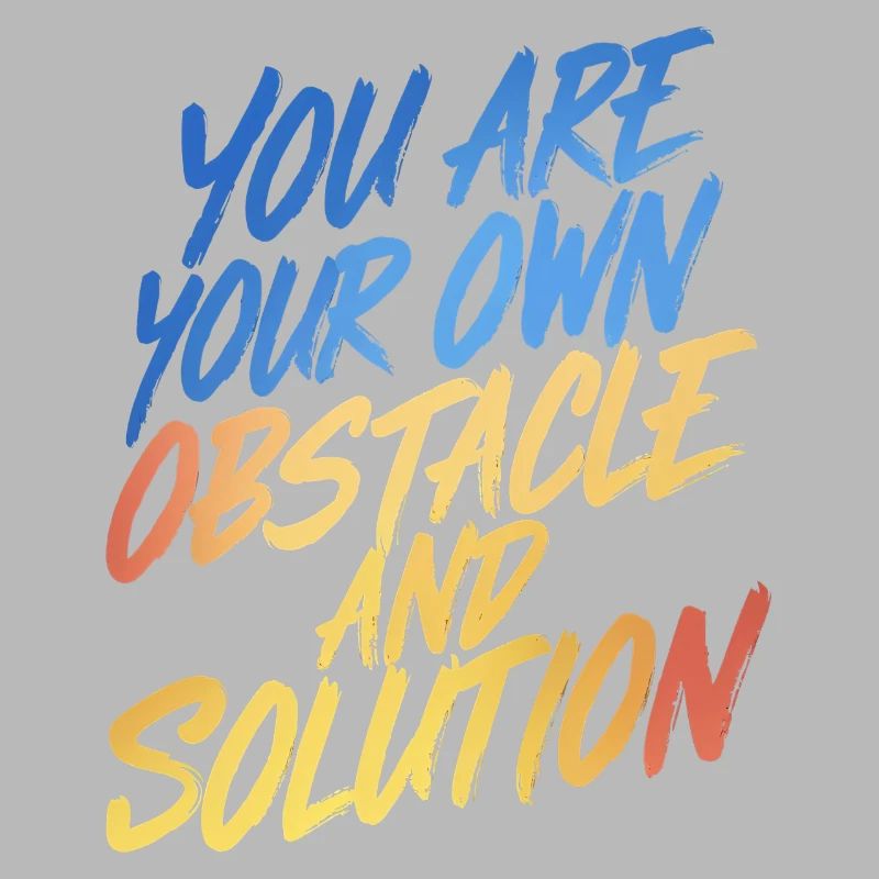 YOU ARE YOUR OWN OBSTACLE AND SOLUTION