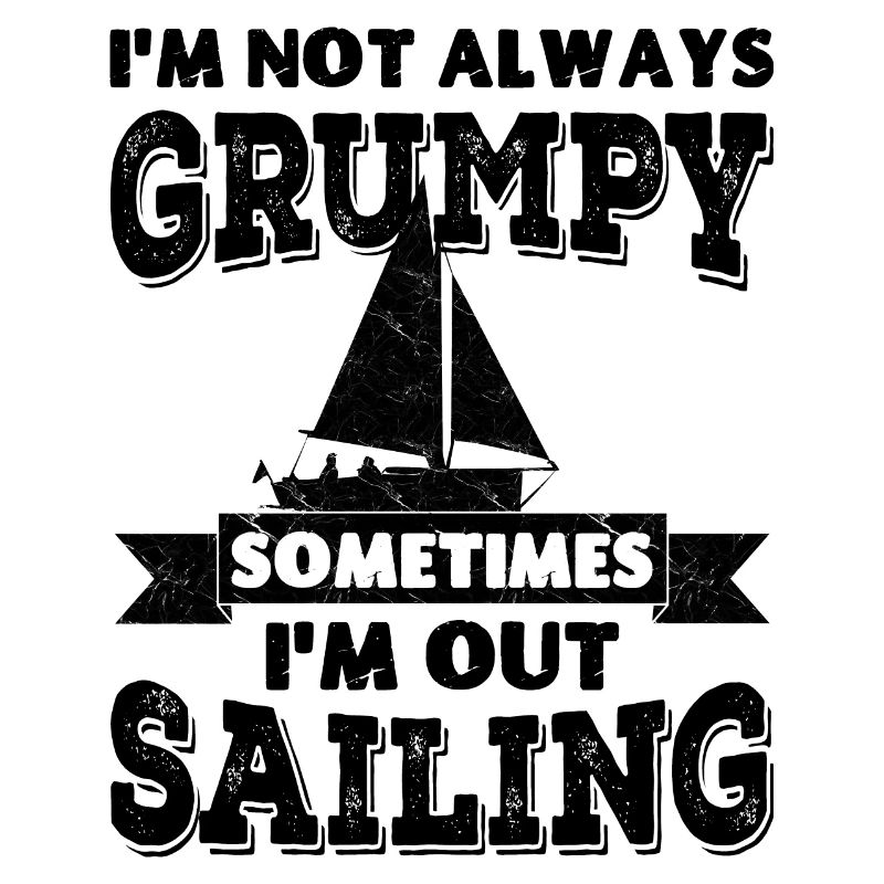 I'm not always grumpy, sometimes I'm out Sailing
