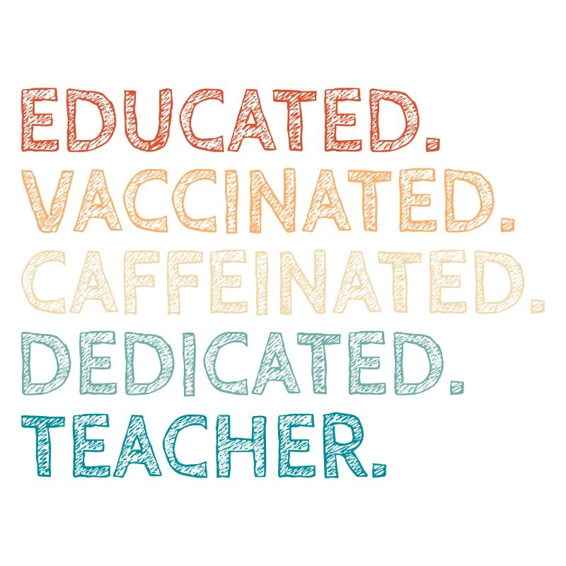 Educated Vaccinated Caffeinated Dedicated Teacher