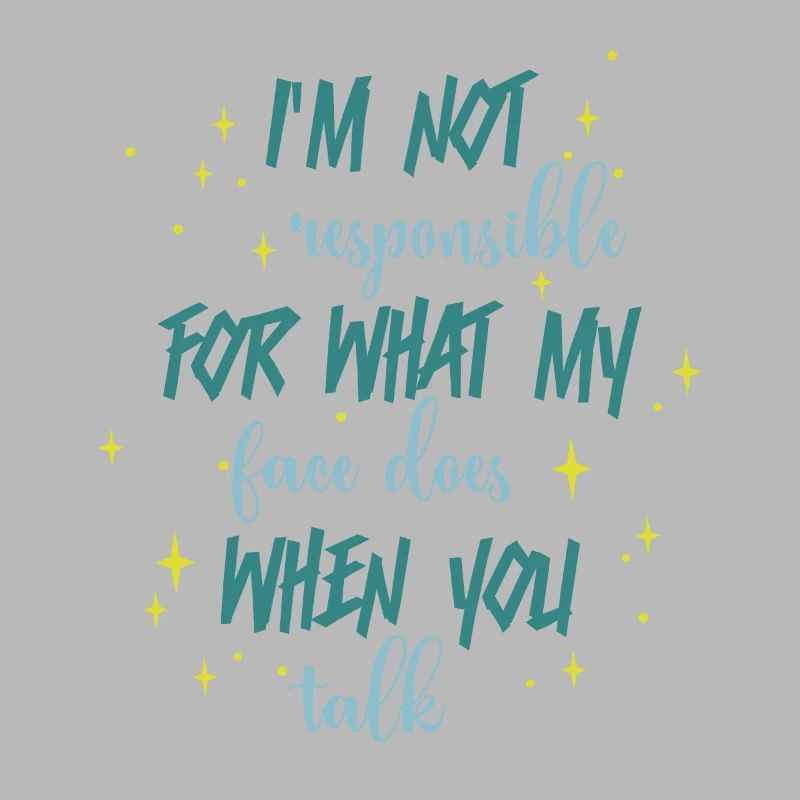 Pas responsable de ce que mon visage dites-vous