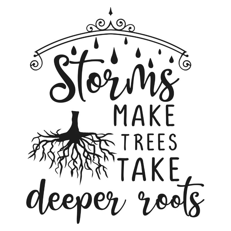 Storms Make Trees Take Deeper Roots - gift idea