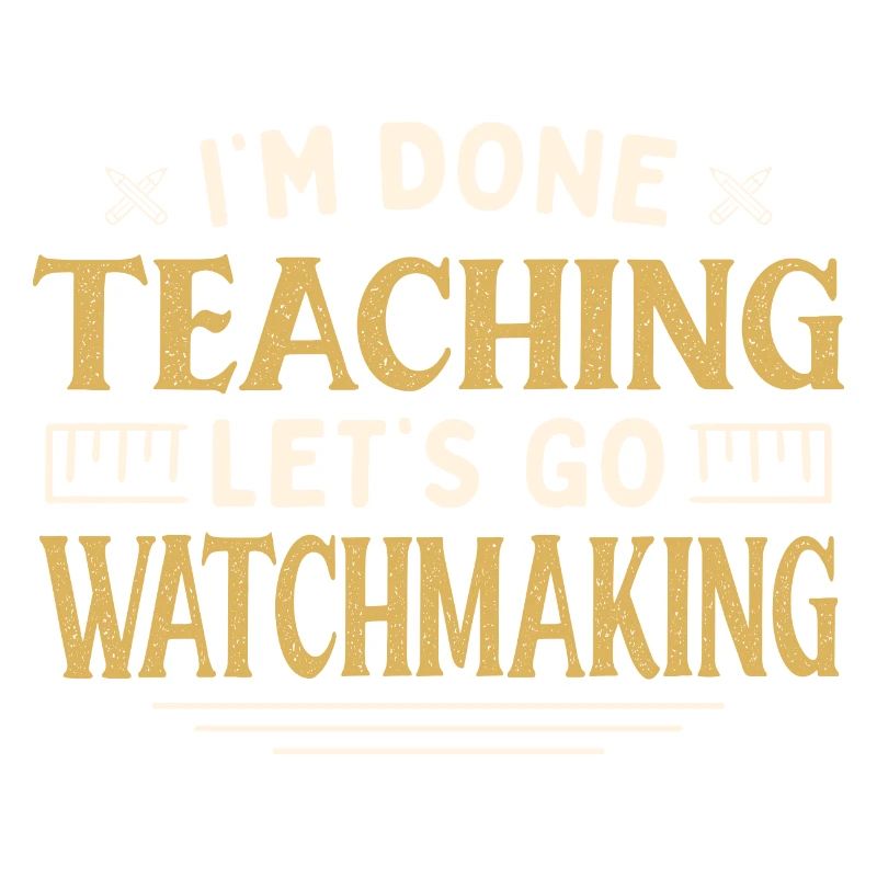 I'm Done Teaching Let's Go Watchmaking Funny