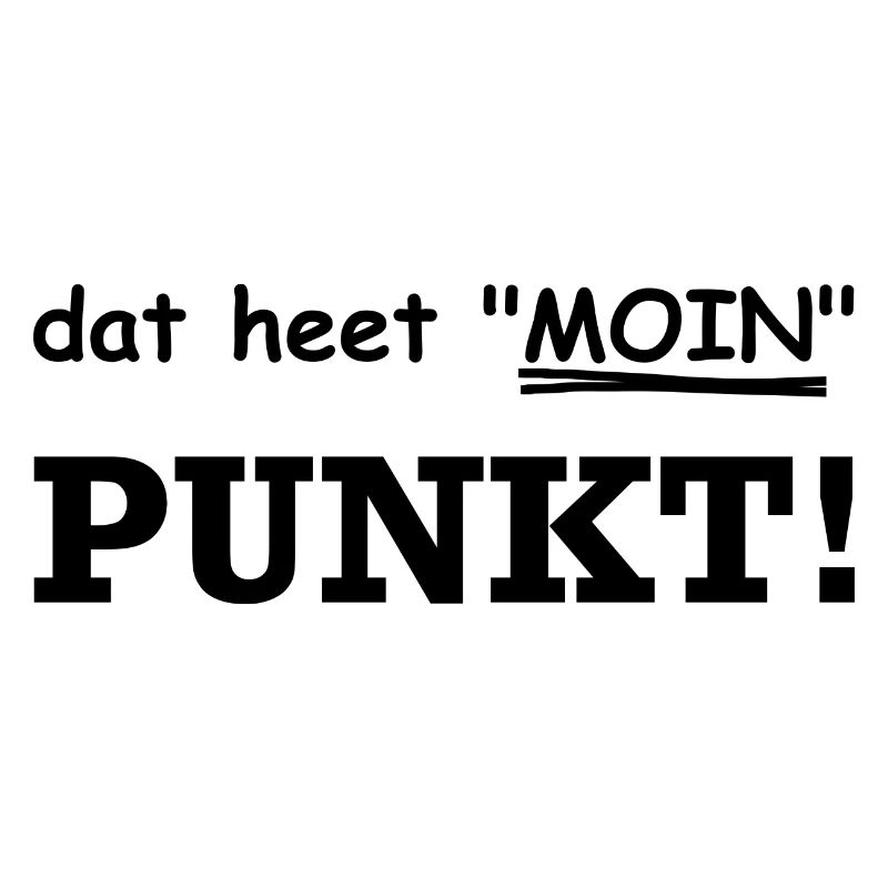 dat heet Moin. Es heißt Moin. PUNKT!