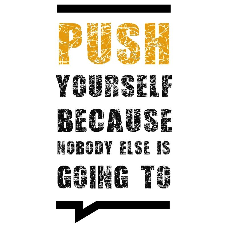 Push Yourself Because Nobody Else Is Going To
