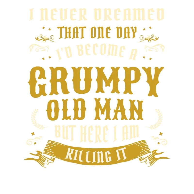 I Never Dreamed That I'd Become A Grumpy Old Man