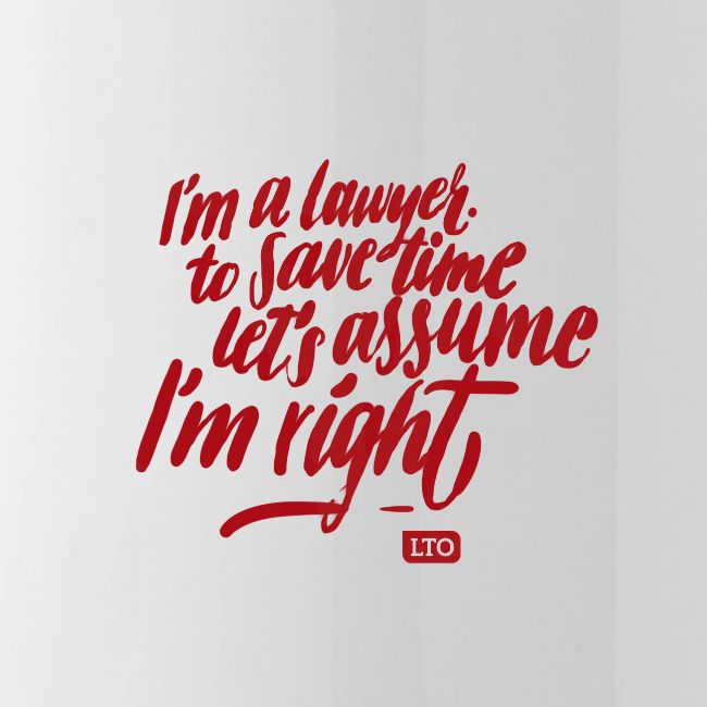 I m a lawyer to save time let s assume I'm right