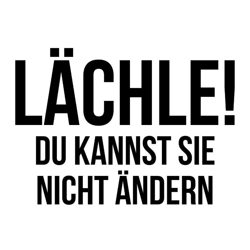 Lächle du kannst sie nicht ändern