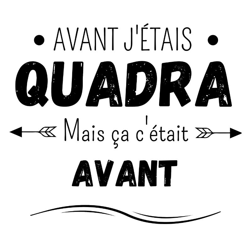 Avant j'étais quadra mais ça c'était avant