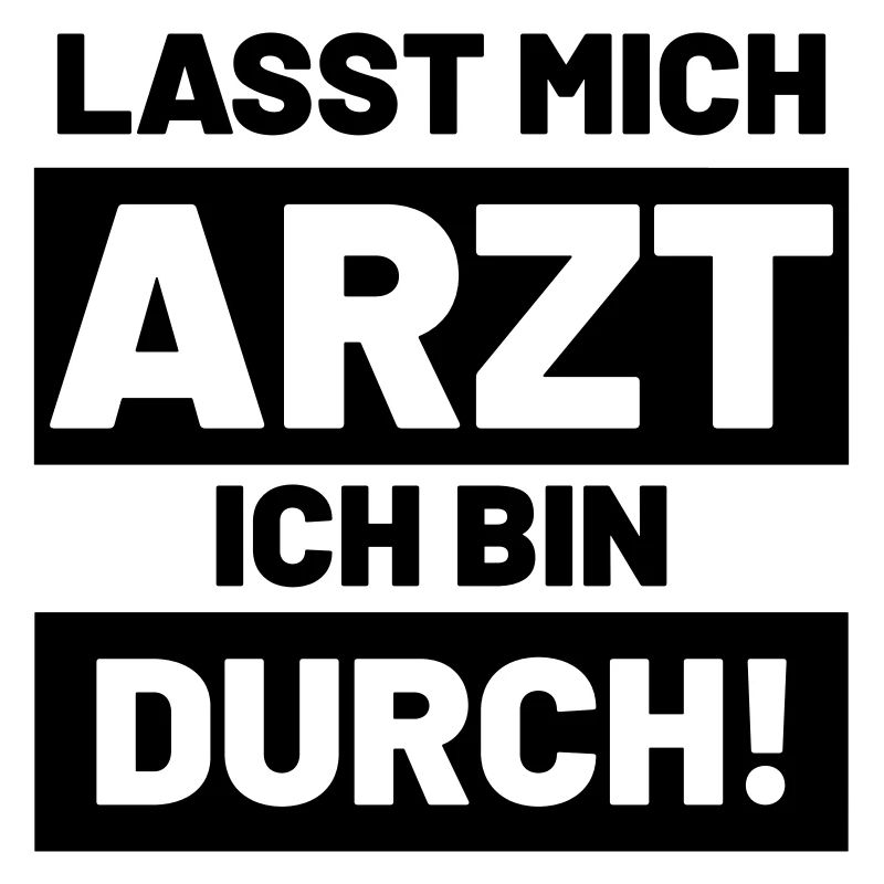 Lustige Sprüche lasst mich Arzt ich bin durch