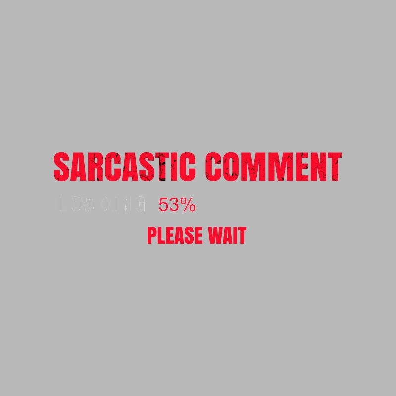 Sarcastic Comment Loading Please Wait Funny
