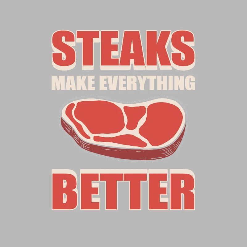 Steaks Make Everything Better BBQ Steak Grill