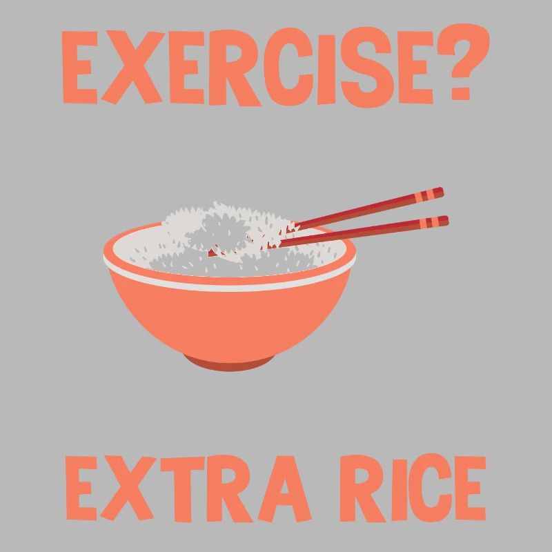 Exercise I thought you had extra rice funnier