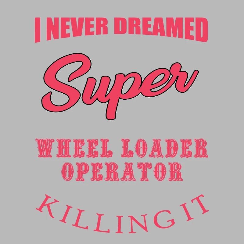 Funny wheel loader driver gift