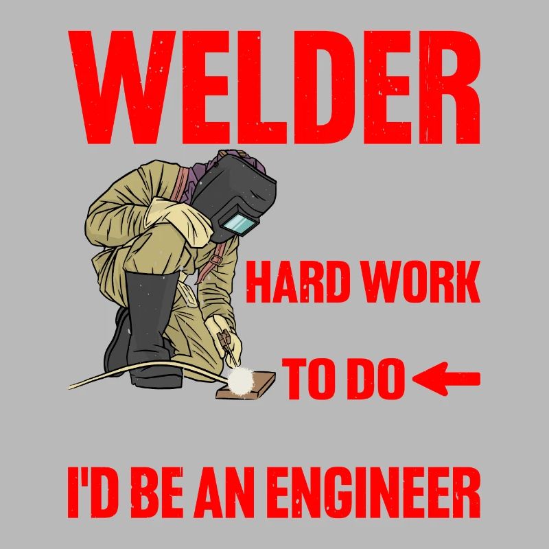 Welder, Because I Don't Mind Hard Work