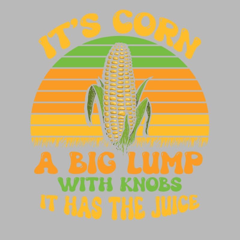 Its Corn A Big Lump With Knobs It Has The Juice