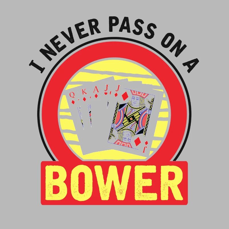 I Never Pass On A Bower - Euchre Player Card Game