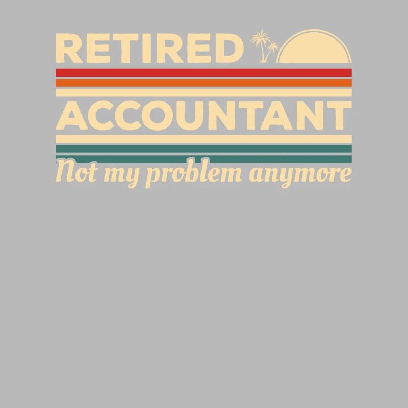 Retired Accountant Not My Problem Anymore